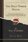 The Half-Timber House - JACKSON,  Allen W. - 9781330871898