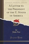 A Letter to the President of the U. States of America (Classic Reprint) - John Lee - 9781331690498