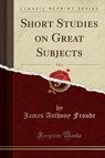 Short Studies on Great Subjects, Vol. 4 (Classic Reprint) - FROUDE,  James Anthony - 9781331769804