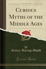 Curious Myths of the Middle Ages (Classic Reprint) - BARING-GOULD,  Sabine - 9781333618100