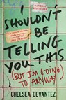 I Shouldn't Be Telling You This - Chelsea Devantez - 9781335001498