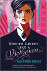How to Grieve Like a Victorian - Amy Carol Reeves - 9781335014061
