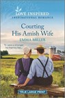 Courting His Amish Wife - MILLER,  Emma - 9781335409393