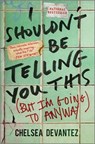 I Shouldn't Be Telling You This - Chelsea Devantez - 9781335455079
