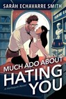 Much ADO about Hating You: A Shakespearean Fanfic Spicy Enemies to Lovers ROM Com - Sarah Echavarre Smith - 9781335574992
