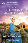 Her Reluctant Amish Heart: An Uplifting Inspirational Romance - Pamela Desmond Wright - 9781335984944