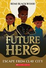 Escape from the Clay City (Future Hero #3): Volume 3 - Remi Blackwood - 9781338790429