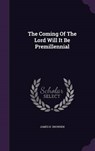The Coming of the Lord Will It Be Premillennial - SNOWDEN,  James H. - 9781341743115
