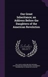 Our Great Inheritance; An Address Before the Daughters of the American Revolution - HILL,  David Jayne - 9781342110398