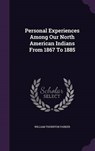 Personal Experiences Among Our North American Indians from 1867 to - PARKER,  William Thornton - 9781343207769