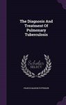The Diagnosis and Treatment of Pulmonary Tuberculosis - POTTENGER,  Francis Marion - 9781343284807