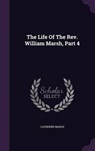 The Life of the REV. William Marsh, Part - MARSH,  Catherine - 9781343388581