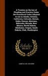 A   Treatise on the Law of Pleading and Practice Under the Procedural Codes Adopted to Use in Alaska, Arizona, California, Colorado, Hawaii, Idaho, Ka - KERR,  James M. 1851-1929 - 9781343487369