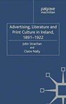 Advertising, Literature and Print Culture in Ireland, 1891-1922 - J. Strachan ; C. Nally - 9781349334940