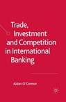 Trade, Investment and Competition in International Banking - O'CONNOR,  A. - 9781349520701