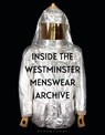 Inside the Westminster Menswear Archive - Professor Andrew (The University of Westminster and Westminster Menswear Archive Groves ; Dr Danielle (Westminster Menswear Archive at the University of Westminster Sprecher - 9781350330979