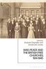 War, Peace and the British Free Churches, 1914-1945 - Dr Andrew (University of Chichester Chandler ; Dr David Ceri Jones - 9781350431294
