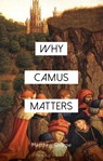 Why Camus Matters - Matthew (Deakin University Sharpe - 9781350512481