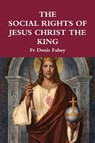 The Social Rights of Jesus Christ the King - Fr Denis Fahey - 9781365230042
