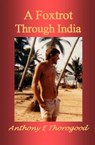 A Foxtrot Through India - Anthony E Thorogood - 9781370110711