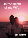 On the Death of My Wife - Ian Wilson - 9781370362790