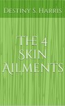 The 4 Skin Ailments - Destiny S. Harris - 9781370428106
