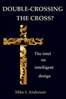 Double-crossing the Cross?: The Intel on Intelligent Design - Mike L Anderson - 9781370472581