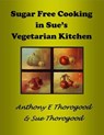 Sugar Free Cooking in Sue's Vegetarian Kitchen - Anthony E Thorogood ; Sue Thorogood - 9781370474097