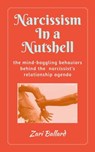 Narcissism In a Nutshell: The Mind-Boggling Behaviors Behind the Narcissist's Relationship Agenda - Zari Ballard - 9781370576913