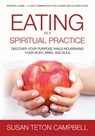 Eating as a Spiritual Practice: Discover Your Purpose While Nourishing You Body, Mind, and Soul - Susan Teton Campbell - 9781370784530