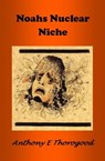 Noahs Nuclear Niche - Anthony E Thorogood - 9781370839711