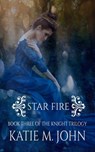 Star Fire (Book 3 of The Knight Trilogy) - Katie M John - 9781370878413