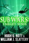 Sub Wars: Target SUSUS - Hugh G. Nott ; William J. Slattery - 9781370889051