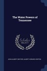 The Water Powers of Tennessee - John Albert Switzer ;  Albert Howard Horton - 9781376716764