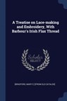 A Treatise on Lace-making and Embroidery, With Barbour's Irish Flax Thread - Mary E. ]. [From Old Catalog] [Bradford - 9781376945621