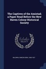 The Captives of the Amistad; a Paper Read Before the New Haven Colony Historical Society - Simeon Eben Baldwin - 9781376959109
