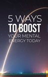 5 Ways To Boost Your Mental Energy - MUHAMMAD NUR WAHID ANUAR - 9781386080879
