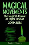 Magical Movements: The Magical Journal of Taylor Ellwood 2013-2014 - Taylor Ellwood - 9781386105886