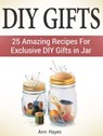 Diy Gifts: 25 Amazing Recipes For Exclusive Diy Gifts in Jar - Ann Hayes - 9781386165125