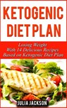 Ketogenic Diet Plan: Losing Weight With 14 Delicious Recipes Based on Ketogenic Diet Plan - Julia Jackson - 9781386684213