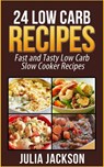 24 Low Carb Recipes: Fast and Tasty Low Carb Slow Cooker Recipes - Julia Jackson - 9781386699262