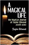 A Magical Life: the Magical Journal of Taylor Ellwood 2008-2010 - Taylor Ellwood - 9781386767206