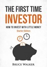 The First Time Investor: How to Invest with Little Money - Bruce Walker - 9781386915089