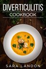 Diverticulitis Cookbook: Easy and Delicious Recipes for Clear Liquid, Full Liquid, Low Fiber and Maintenance Stage for the Diverticulitis Diet - Sara Landon - 9781386989721