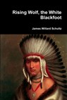 Rising Wolf, the White Blackfoot - James Willard Schultz - 9781387067817