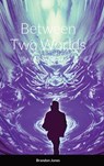 Between Two Worlds - Brandon Jones - 9781387406890