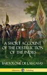 A Short Account of the Destruction of the Indies (Spanish Colonial History) (Hardcover) - Bartolome de Las Casas - 9781387889976