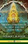 Hidden Symbolism of Alchemy and the Occult Arts (Hardcover) - Herbert Silberer - 9781387890866