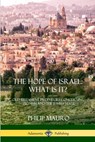 The Hope of Israel; What Is It? - Philip Mauro - 9781387975594