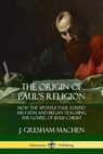 The Origin of Paul's Religion - J Gresham Machen - 9781387998838